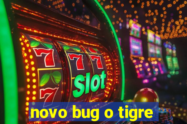 novo bug o tigre